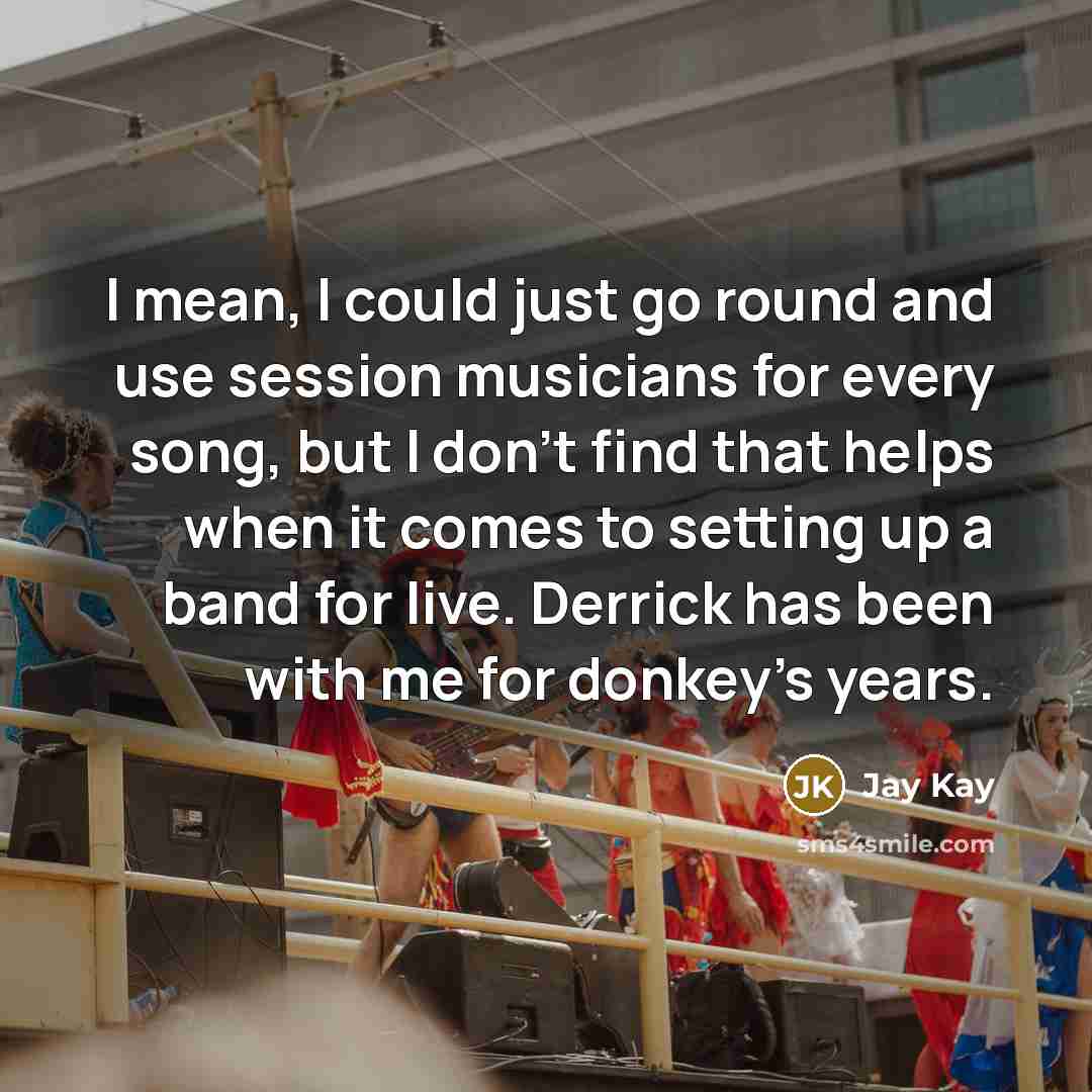 “I mean, I could just go round and use session…” quote by Jay Kay