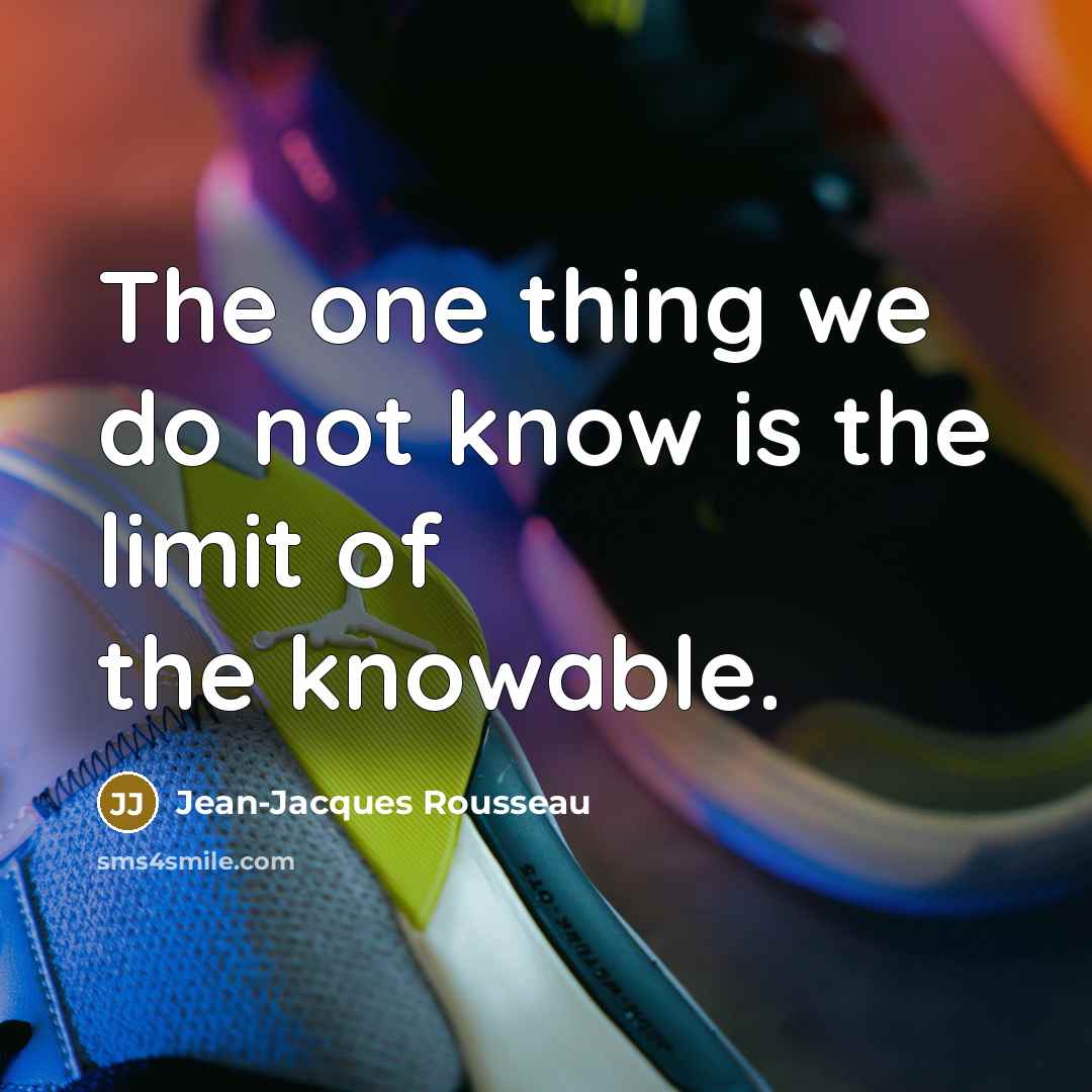 “The one thing we do not know is the limit…” quote by Jean-Jacques Rousseau