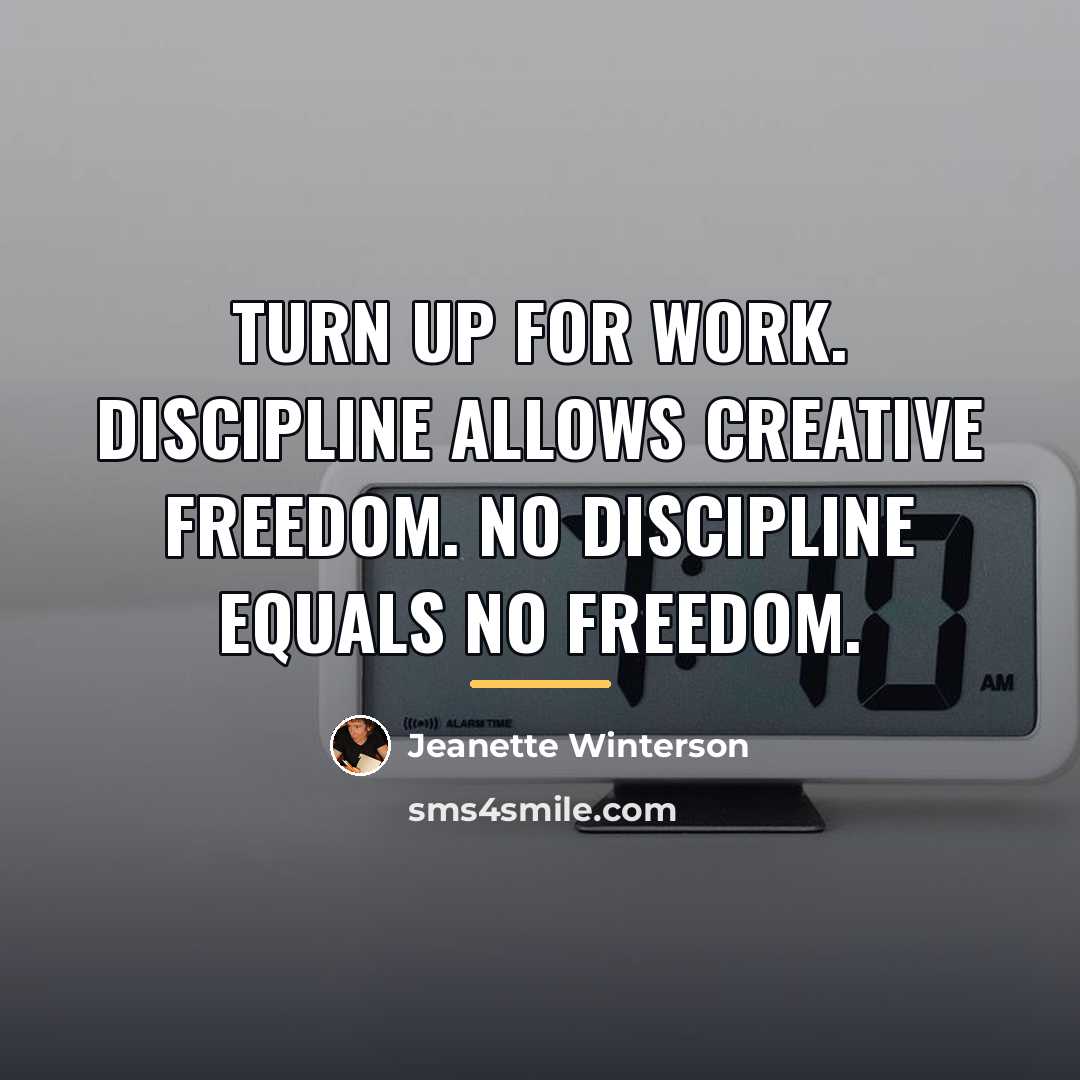 “Turn up for work. Discipline allows creative freedom. No discipline…” quote by Jeanette Winterson
