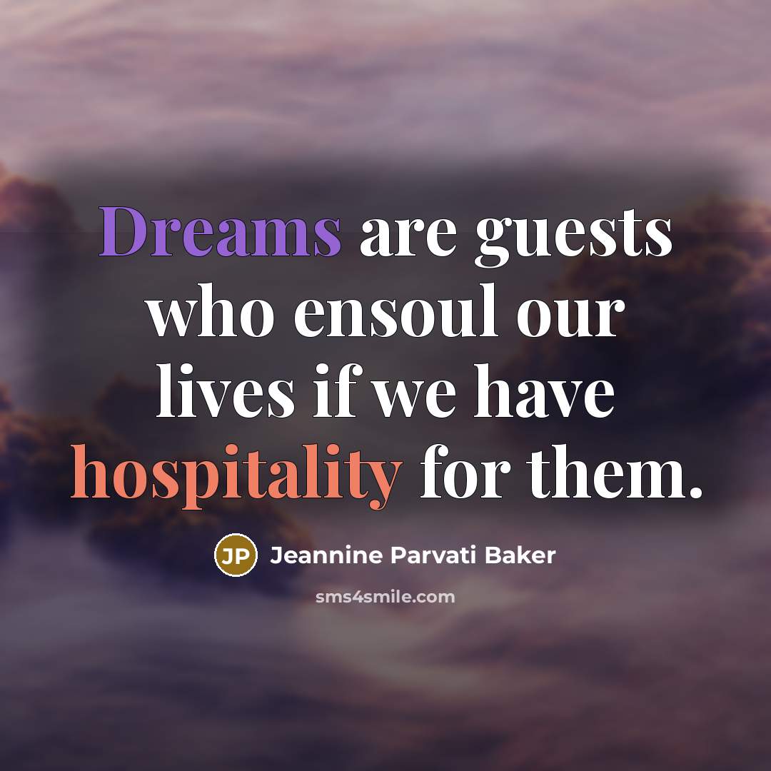 “Dreams are guests who ensoul our lives if we have…” quote by Jeannine Parvati Baker