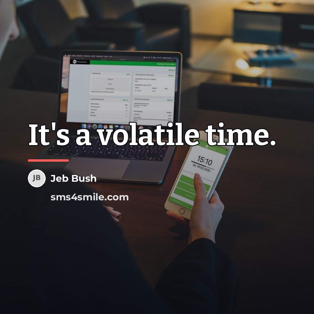 “It's a volatile time.…” quote by Jeb Bush