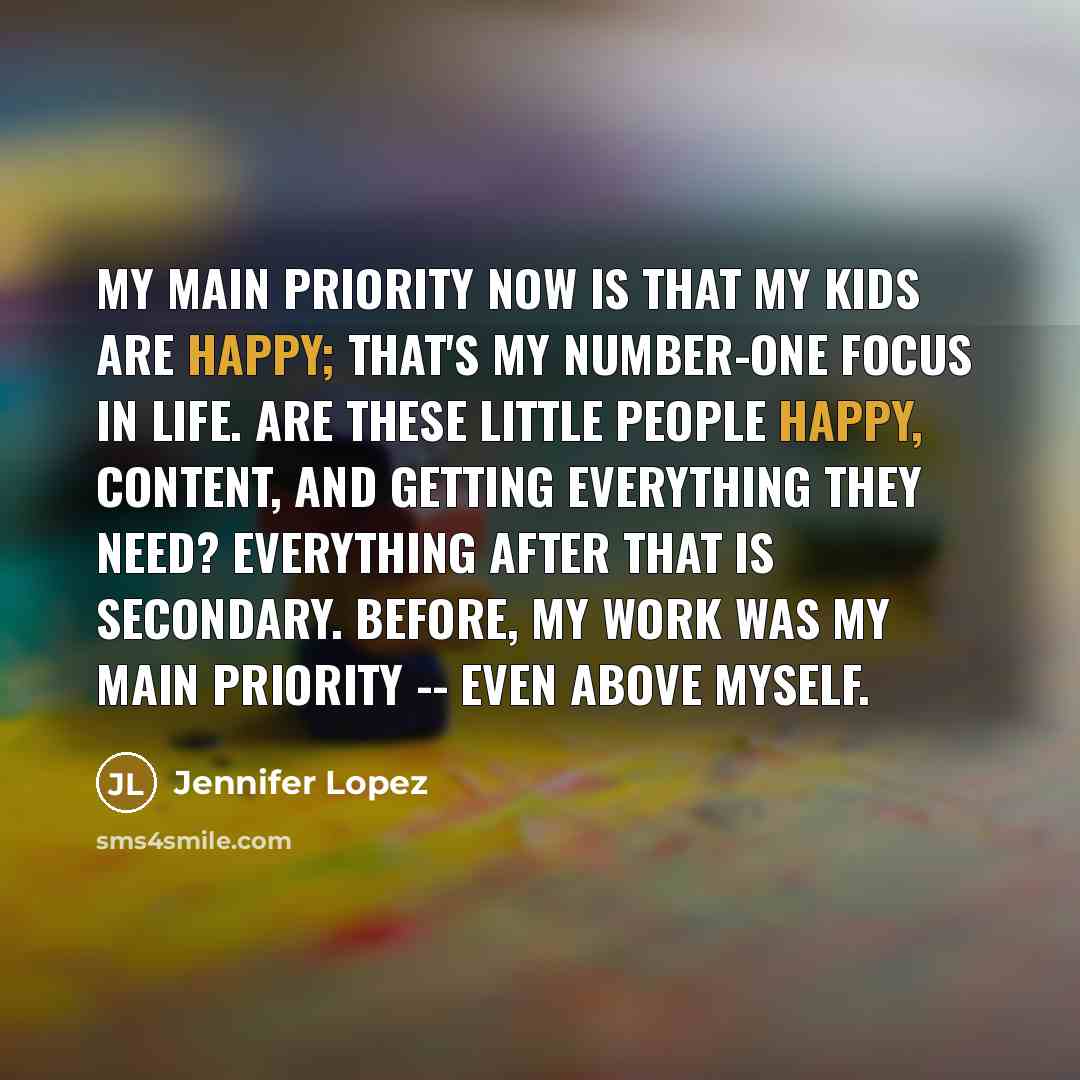 “My main priority now is that my kids are happy;…” quote by Jennifer Lopez