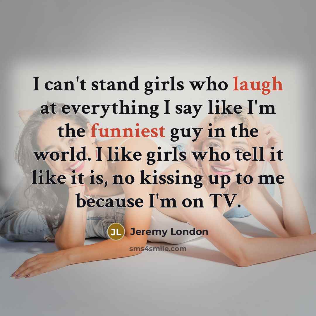 “I can't stand girls who laugh at everything I say…” quote by Jeremy London