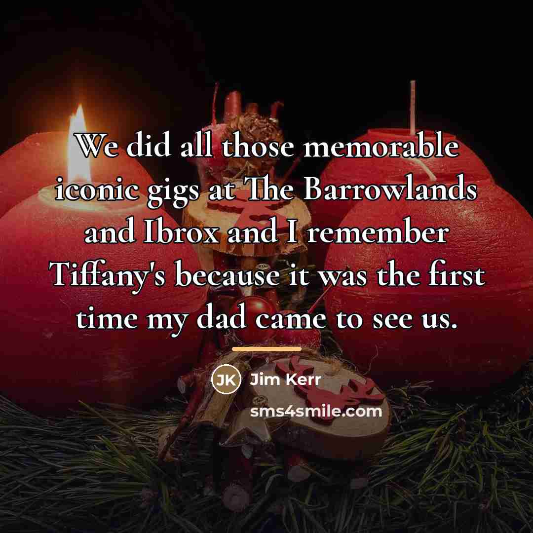 “We did all those memorable iconic gigs at The Barrowlands…” quote by Jim Kerr