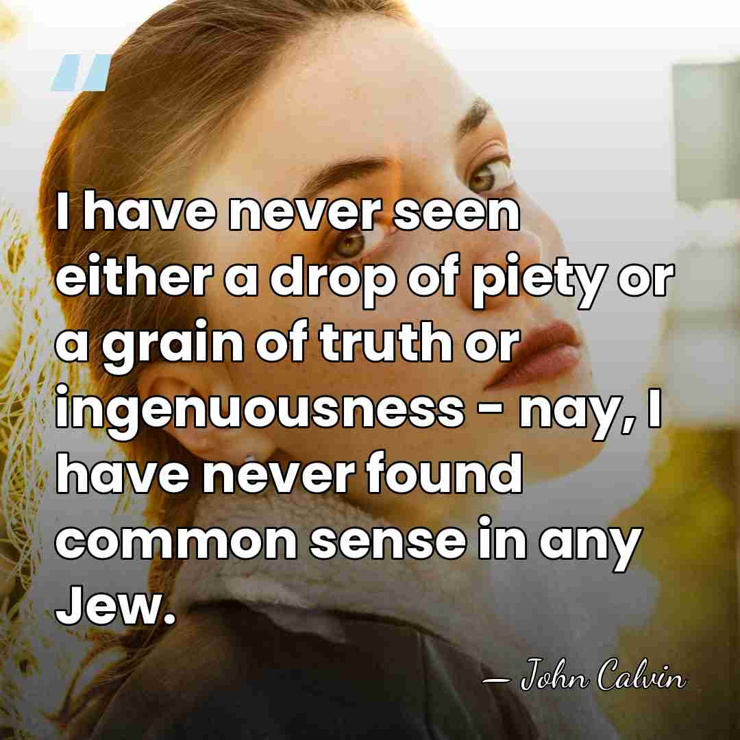I have never seen either a drop of piety or a grain&hellip; - John Calvin