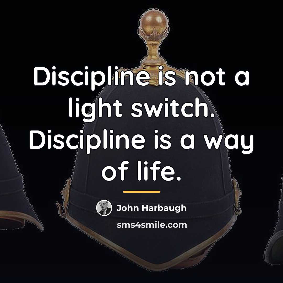 “Discipline is not a light switch. Discipline is a way…” quote by John Harbaugh