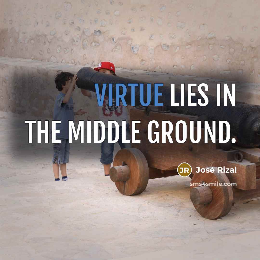 “Virtue lies in the middle ground.…” quote by Jose Rizal