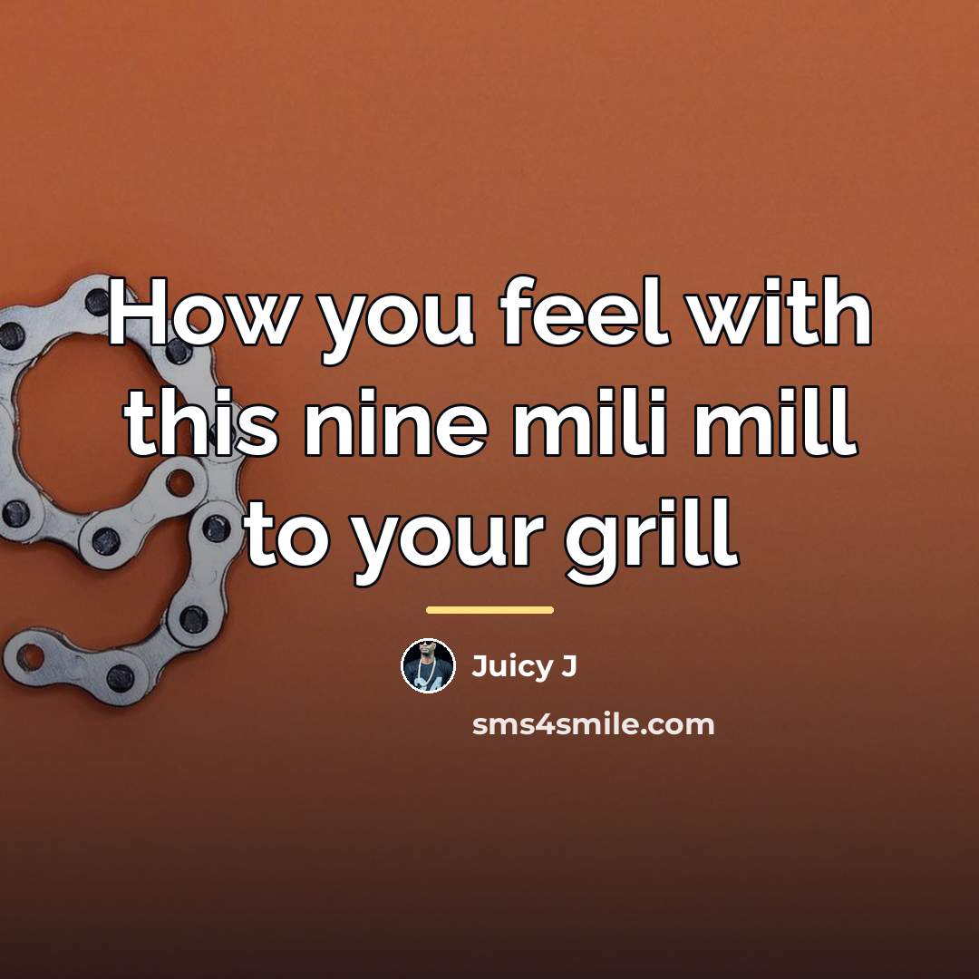“How you feel with this nine mili mill to your…” quote by Juicy J