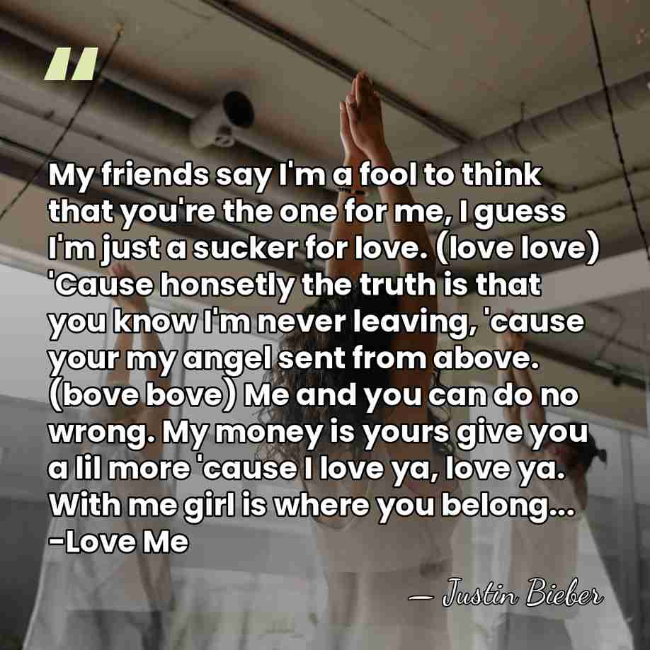 My friends say I'm a fool to think that you're the one&hellip; - Justin Bieber