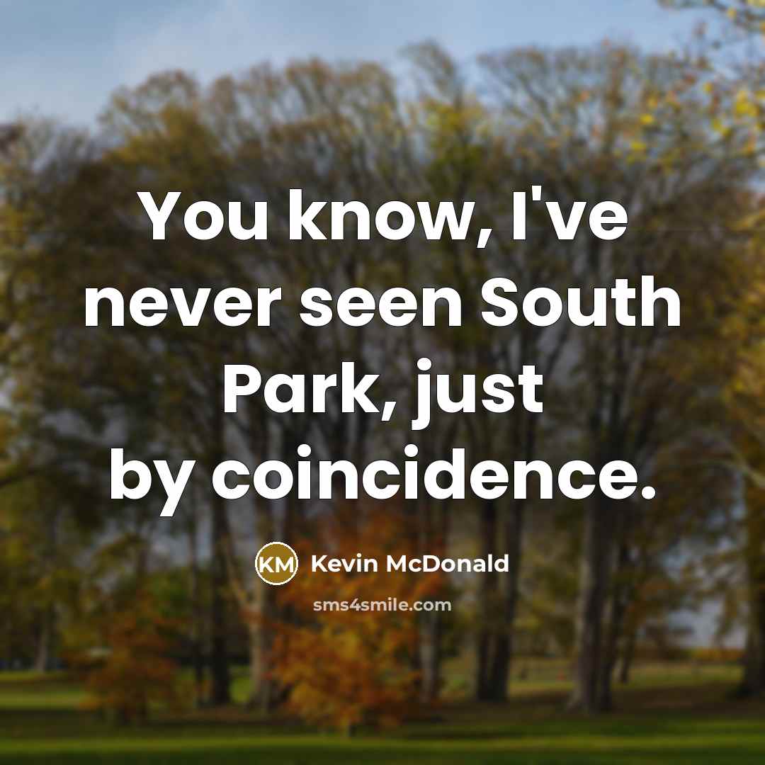 “You know, I've never seen South Park, just by coincidence.…” quote by Kevin McDonald