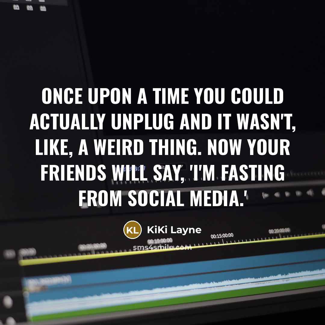 “Once upon a time you could actually unplug and it…” quote by KiKi Layne
