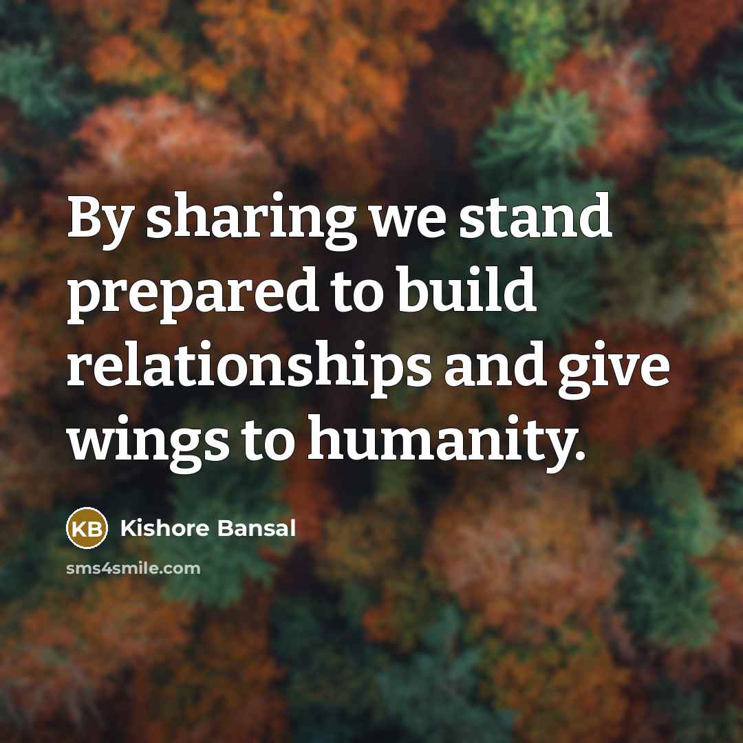 “By sharing we stand prepared to build relationships and give…” quote by Kishore Bansal