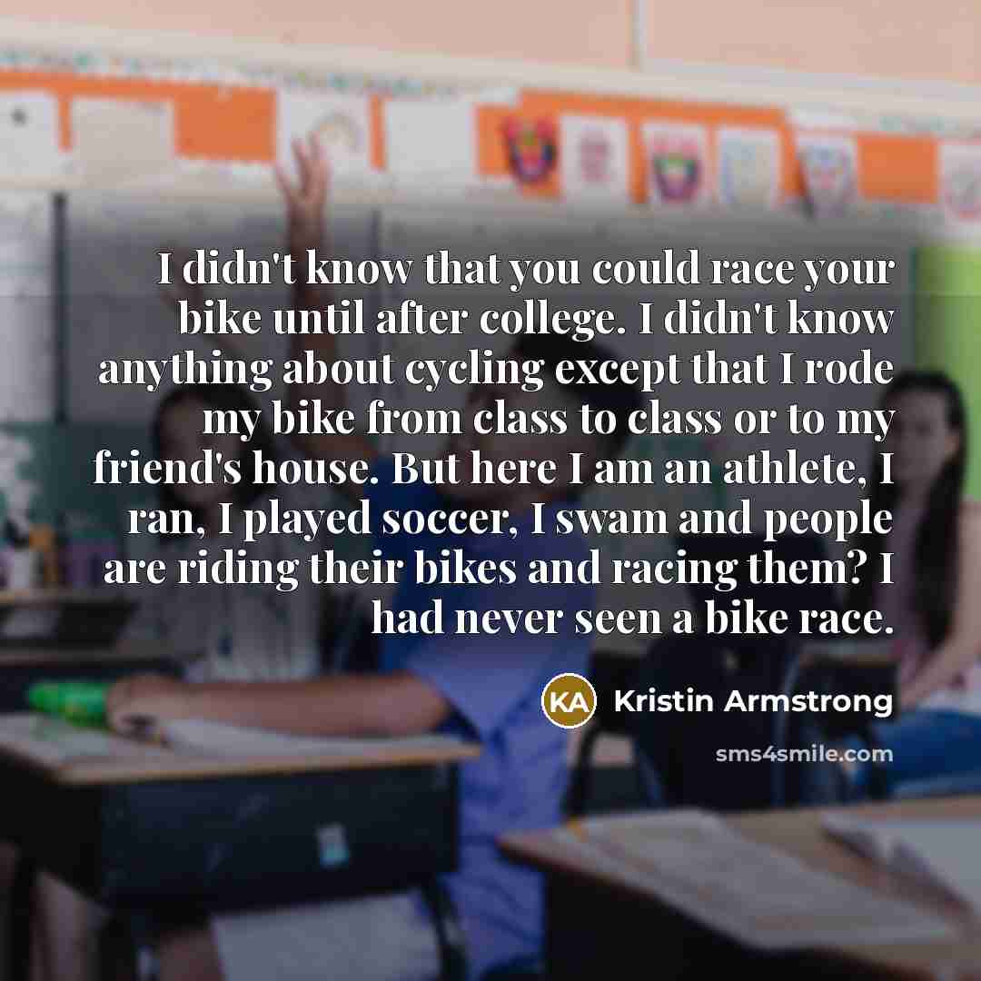“I didn't know that you could race your bike until…” quote by Kristin Armstrong