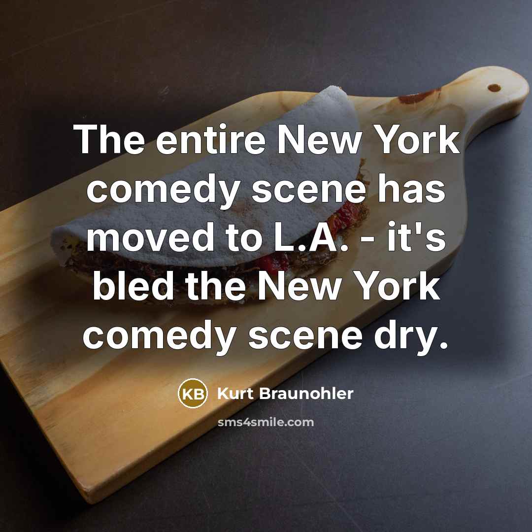 “The entire New York comedy scene has moved to L.A.…” quote by Kurt Braunohler