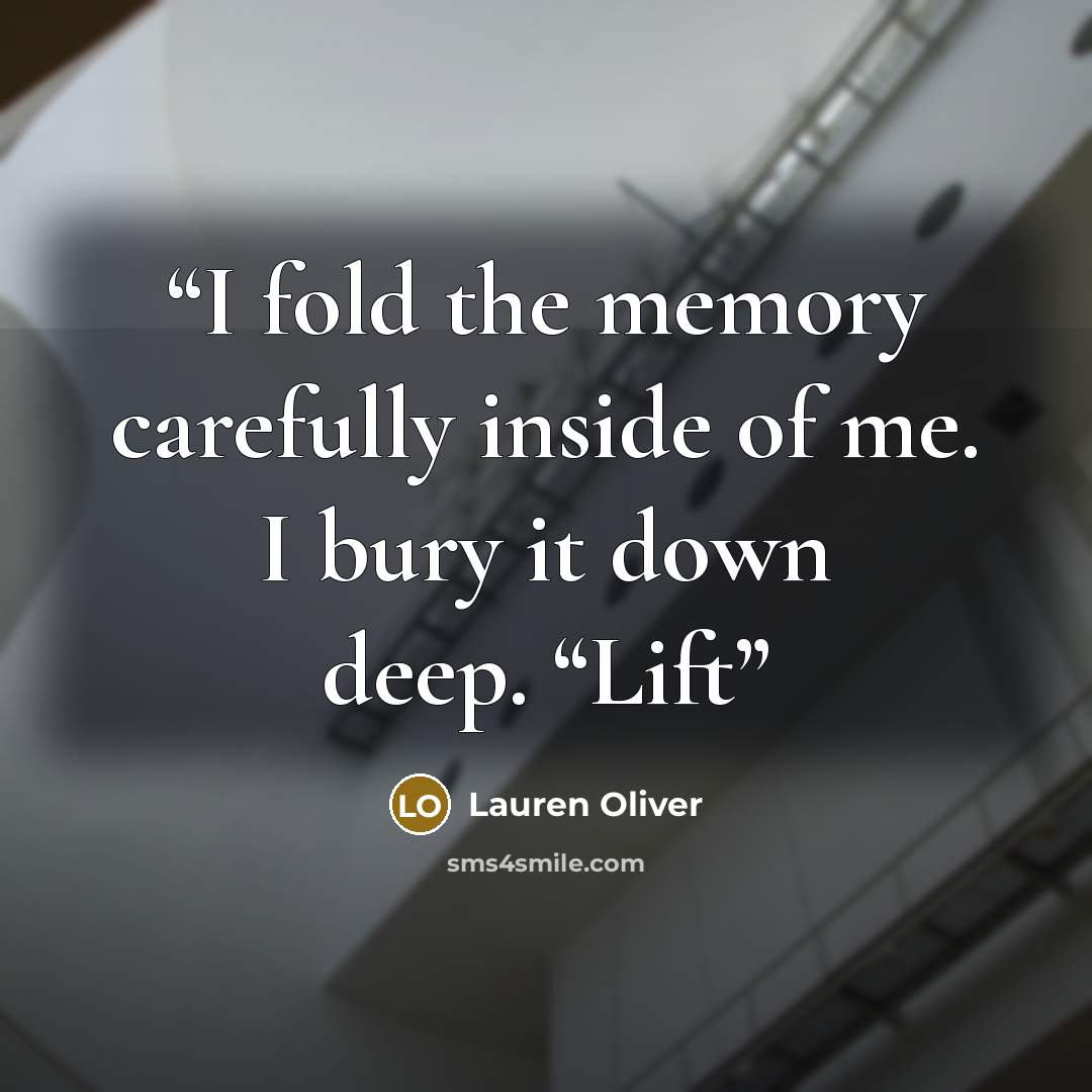 “I fold the memory carefully inside of me. I bury it down deep. “Lift” quote by Lauren Oliver