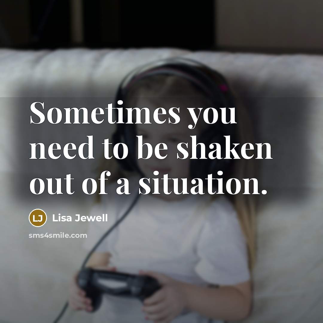 “Sometimes you need to be shaken out of a situation.…” quote by Lisa Jewell