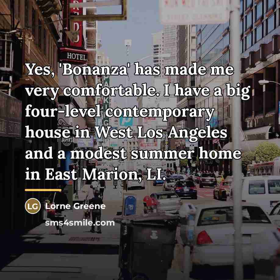 “Yes, 'Bonanza' has made me very comfortable. I have a…” quote by Lorne Greene