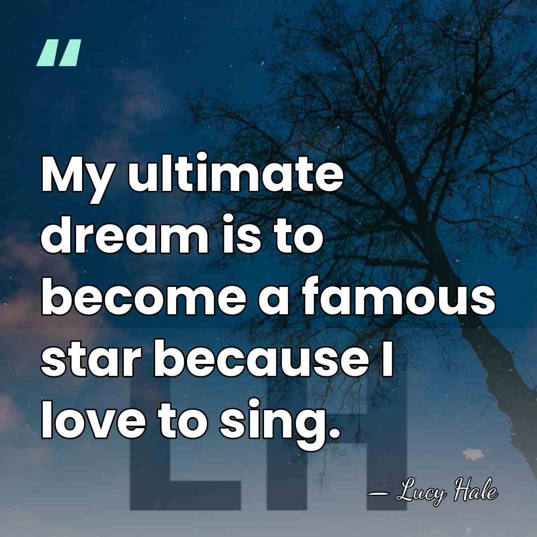 My ultimate dream is to become a famous star because I love&hellip; - Lucy Hale