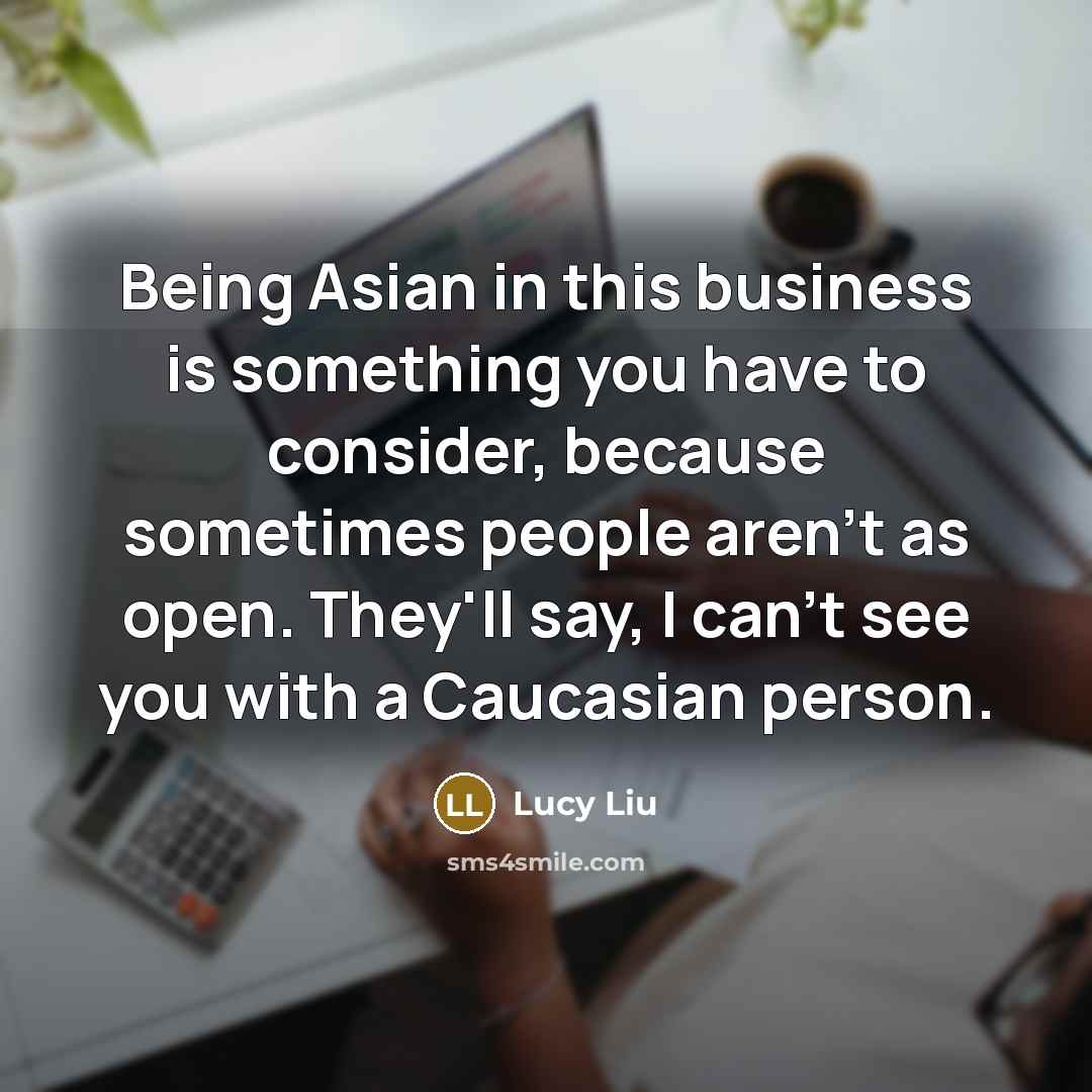 “Being Asian in this business is something you have to…” quote by Lucy Liu