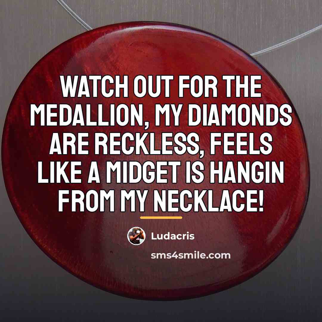 “Watch out for the medallion, my diamonds are reckless, Feels…” quote by Ludacris