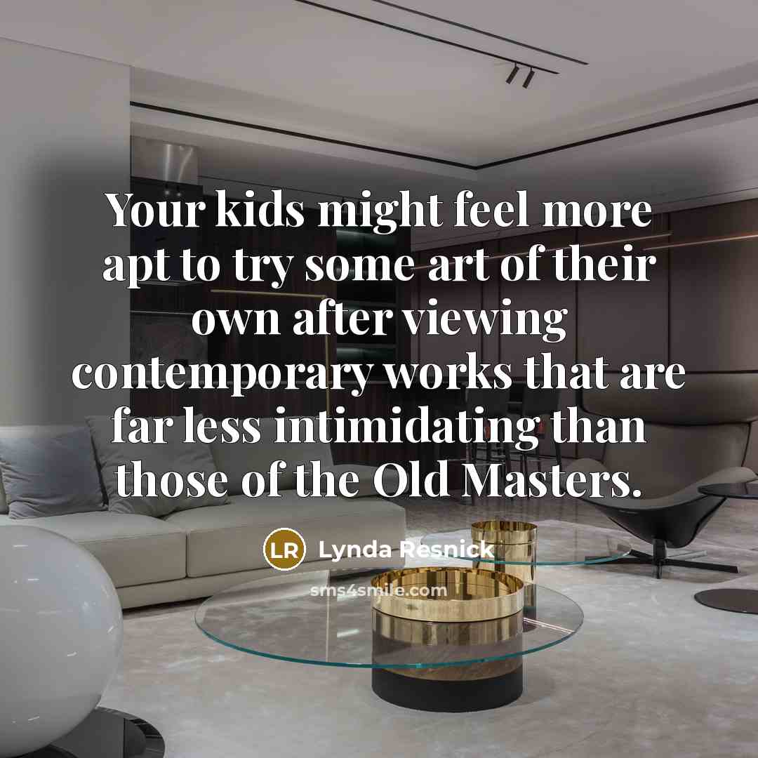 “Your kids might feel more apt to try some art…” quote by Lynda Resnick