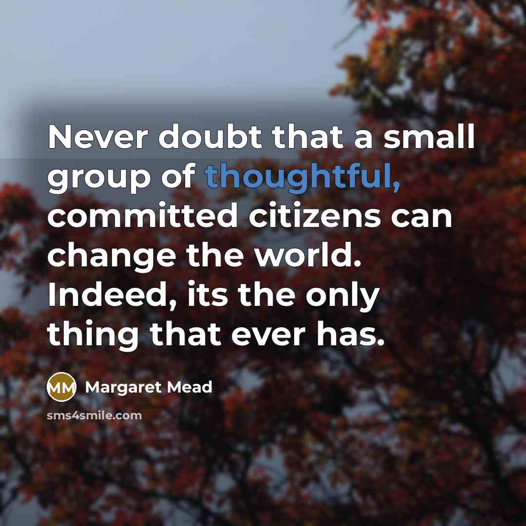 “Never doubt that a small group of thoughtful, committed citizens…” quote by Margaret Mead