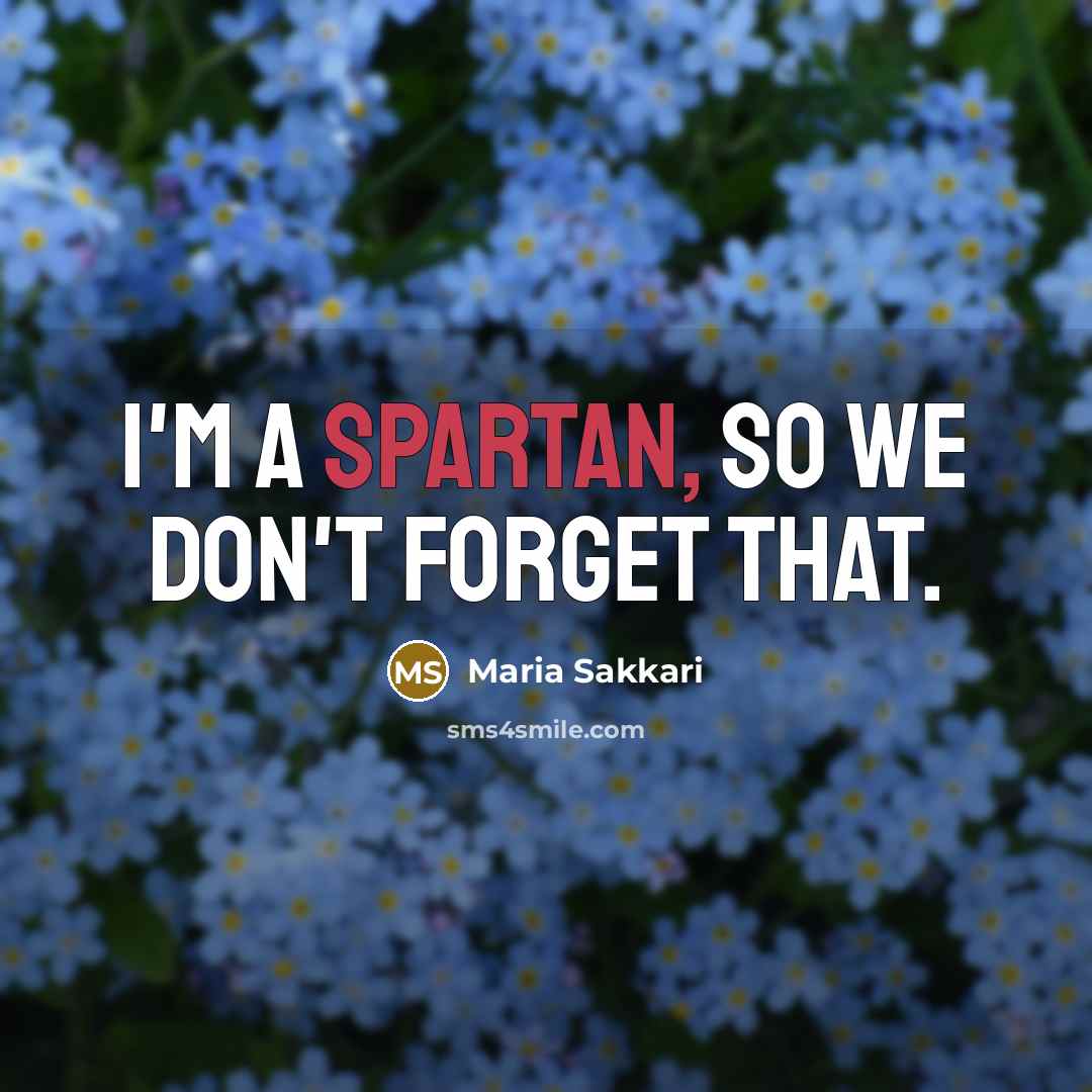 “I'm a Spartan, so we don't forget that.…” quote by Maria Sakkari