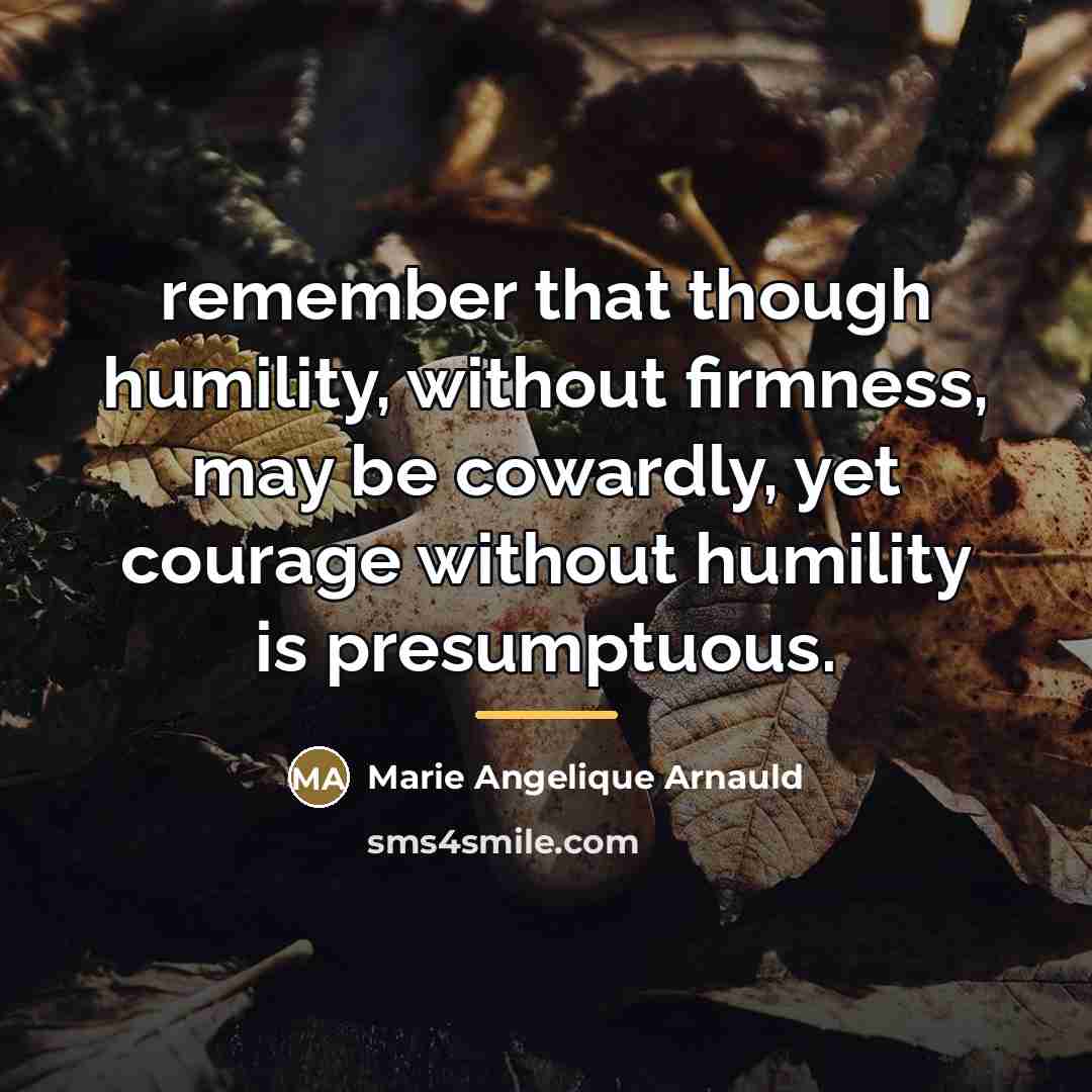 “remember that though humility, without firmness, may be cowardly, yet…” quote by Marie Angelique Arnauld