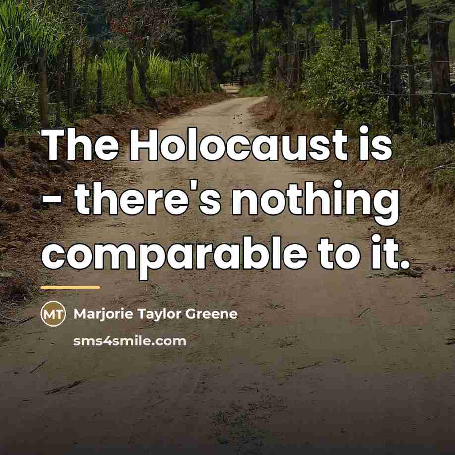 “The Holocaust is - there's nothing comparable to it.…” quote by Marjorie Taylor Greene