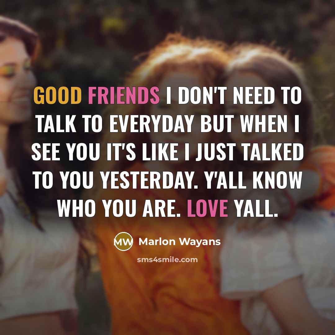 “Good friends I don't need to talk to everyday but when I see you it's like I just talked to you yesterday. Y'all know who you are. Love yall.” quote by Marlon Wayans
