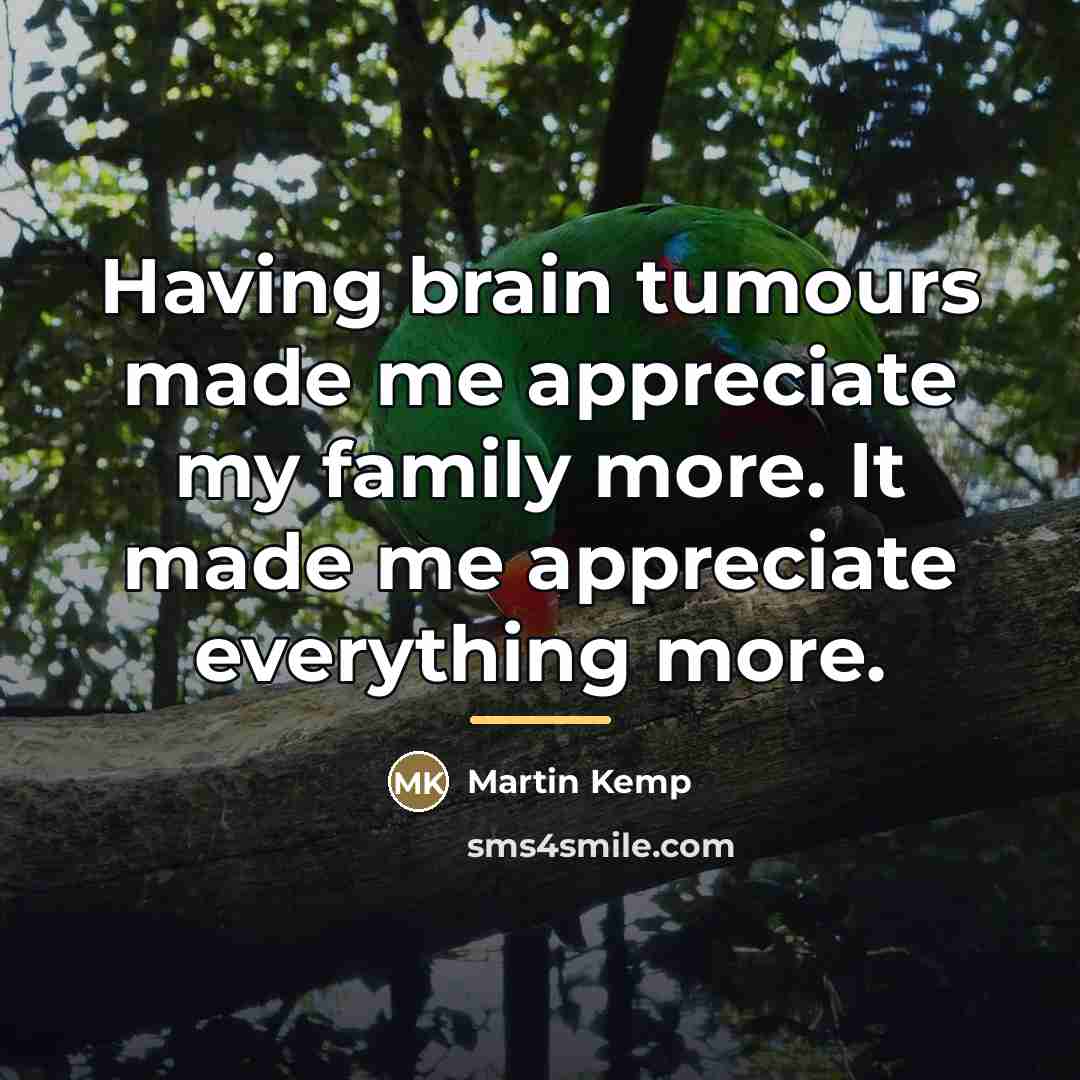 “Having brain tumours made me appreciate my family more. It…” quote by Martin Kemp