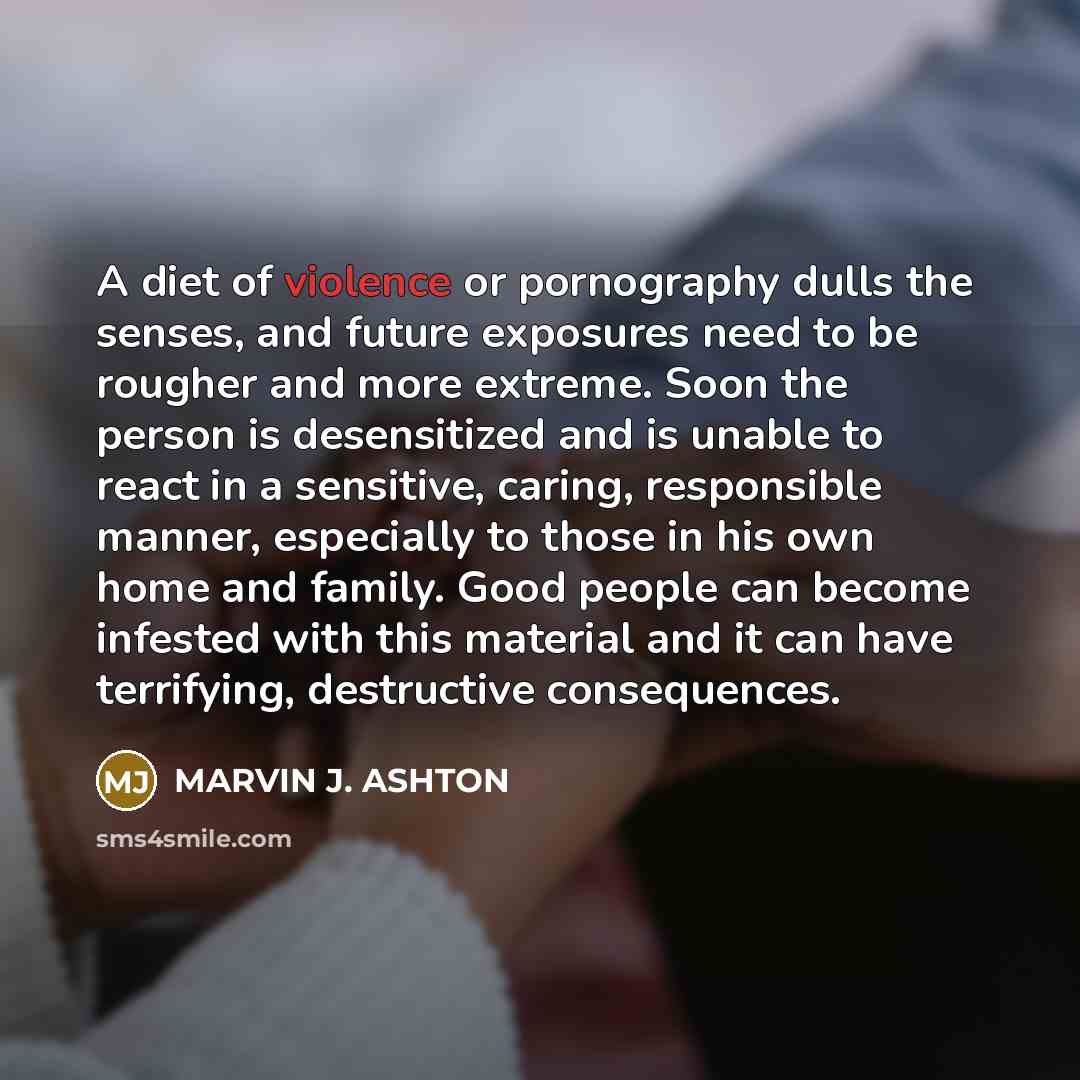 “A diet of violence or pornography dulls the senses, and…” quote by Marvin J. Ashton