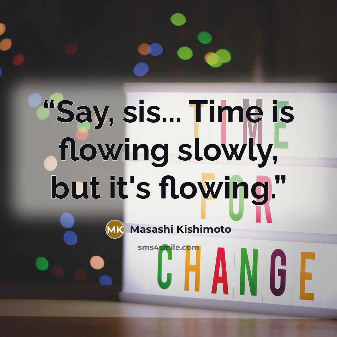 “Say, sis... Time is flowing slowly, but it's flowing.” quote by Masashi Kishimoto