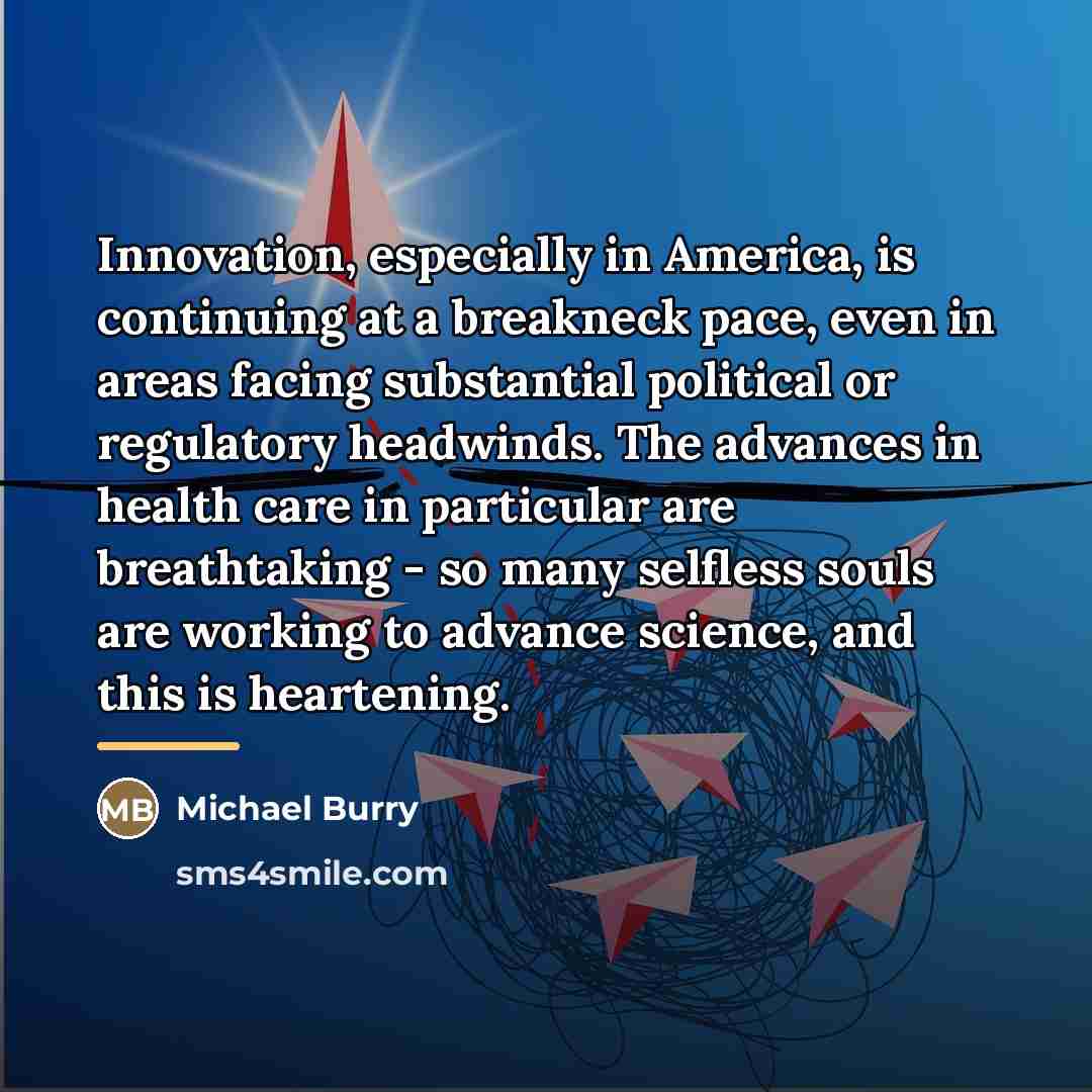 “Innovation, especially in America, is continuing at a breakneck pace,…” quote by Michael Burry