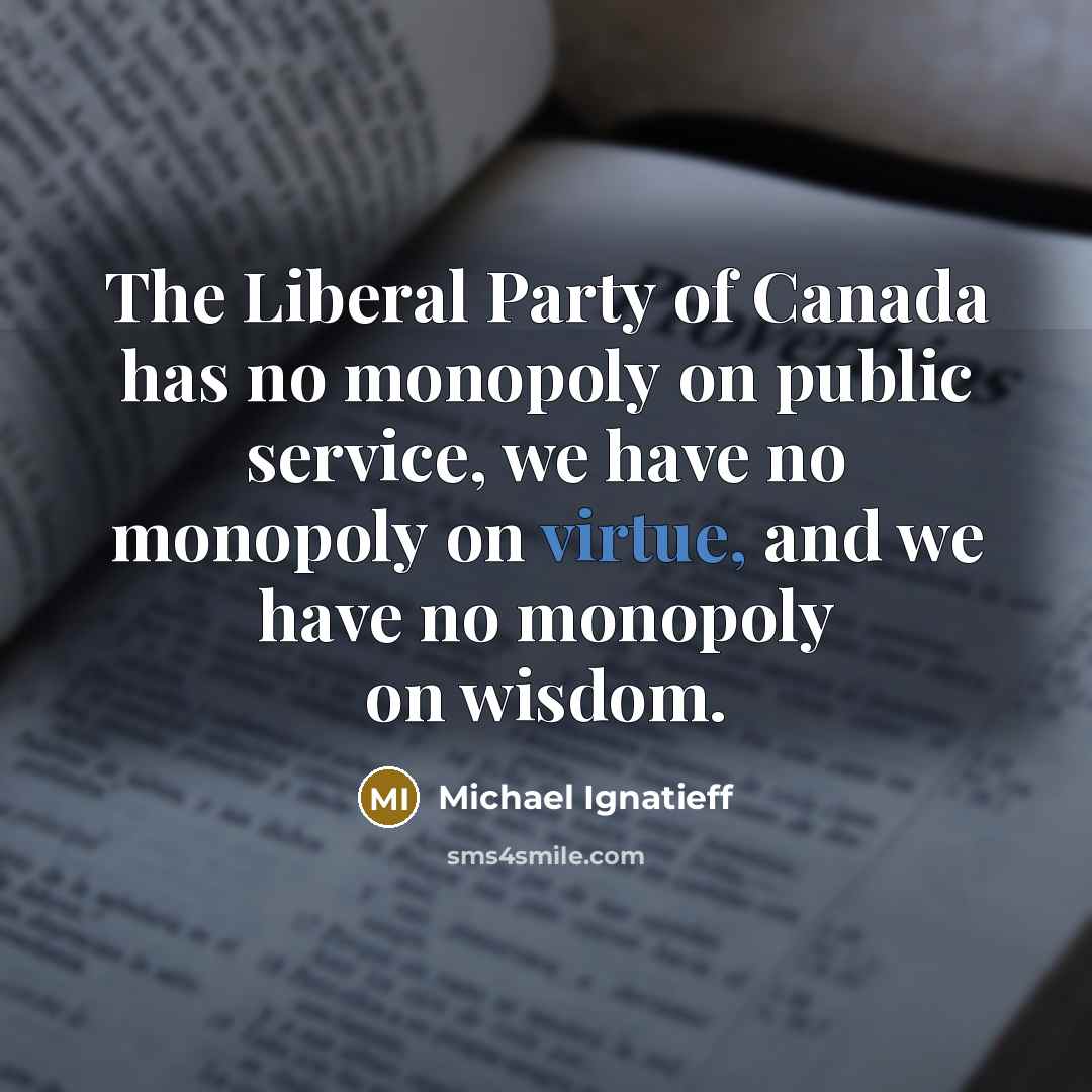 “The Liberal Party of Canada has no monopoly on public…” quote by Michael Ignatieff