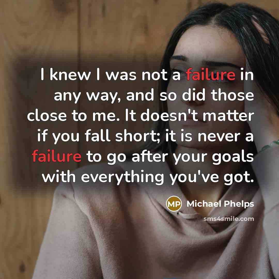 “I knew I was not a failure in any way,…” quote by Michael Phelps
