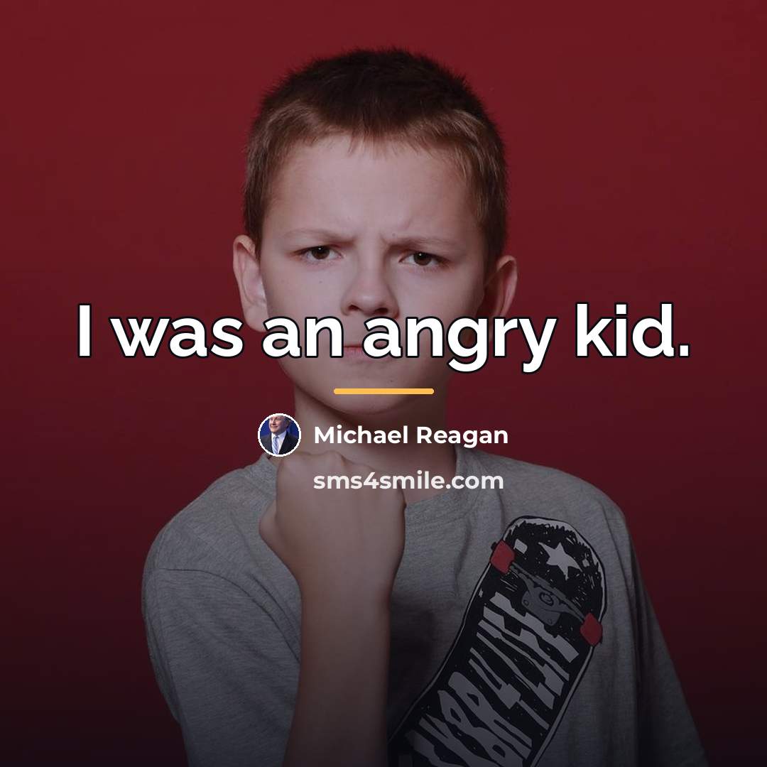 “I was an angry kid.…” quote by Michael Reagan