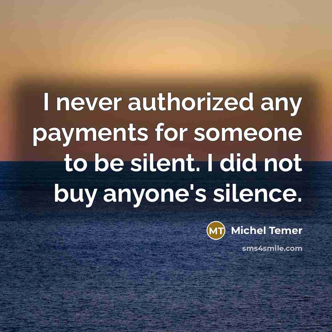 “I never authorized any payments for someone to be silent.…” quote by Michel Temer