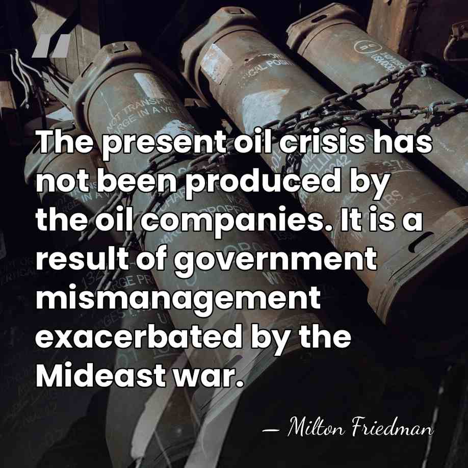 The present oil crisis has not been produced by the oil companies.&hellip; - Milton Friedman