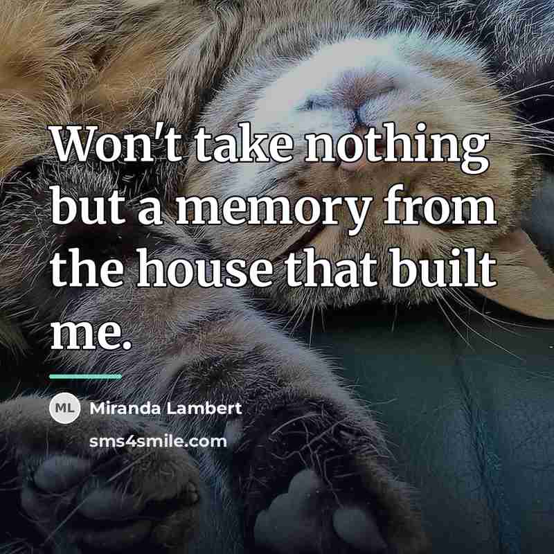“Won't take nothing but a memory from the house that…” quote by Miranda Lambert
