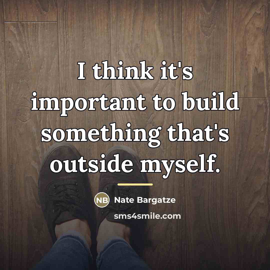 “I think it's important to build something that's outside myself.…” quote by Nate Bargatze