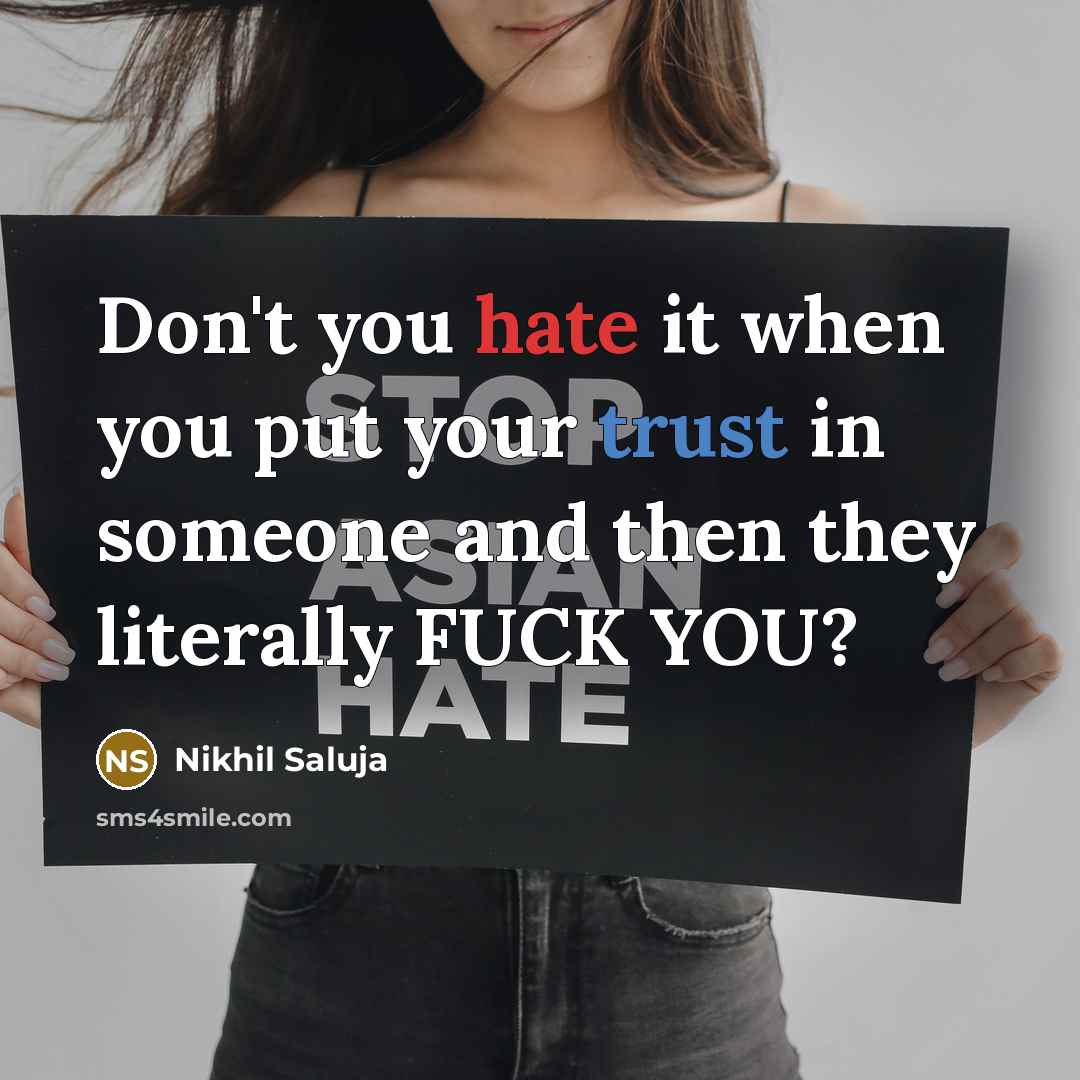 “Don't you hate it when you put your trust in someone and then they literally FUCK YOU?” quote by Nikhil Saluja