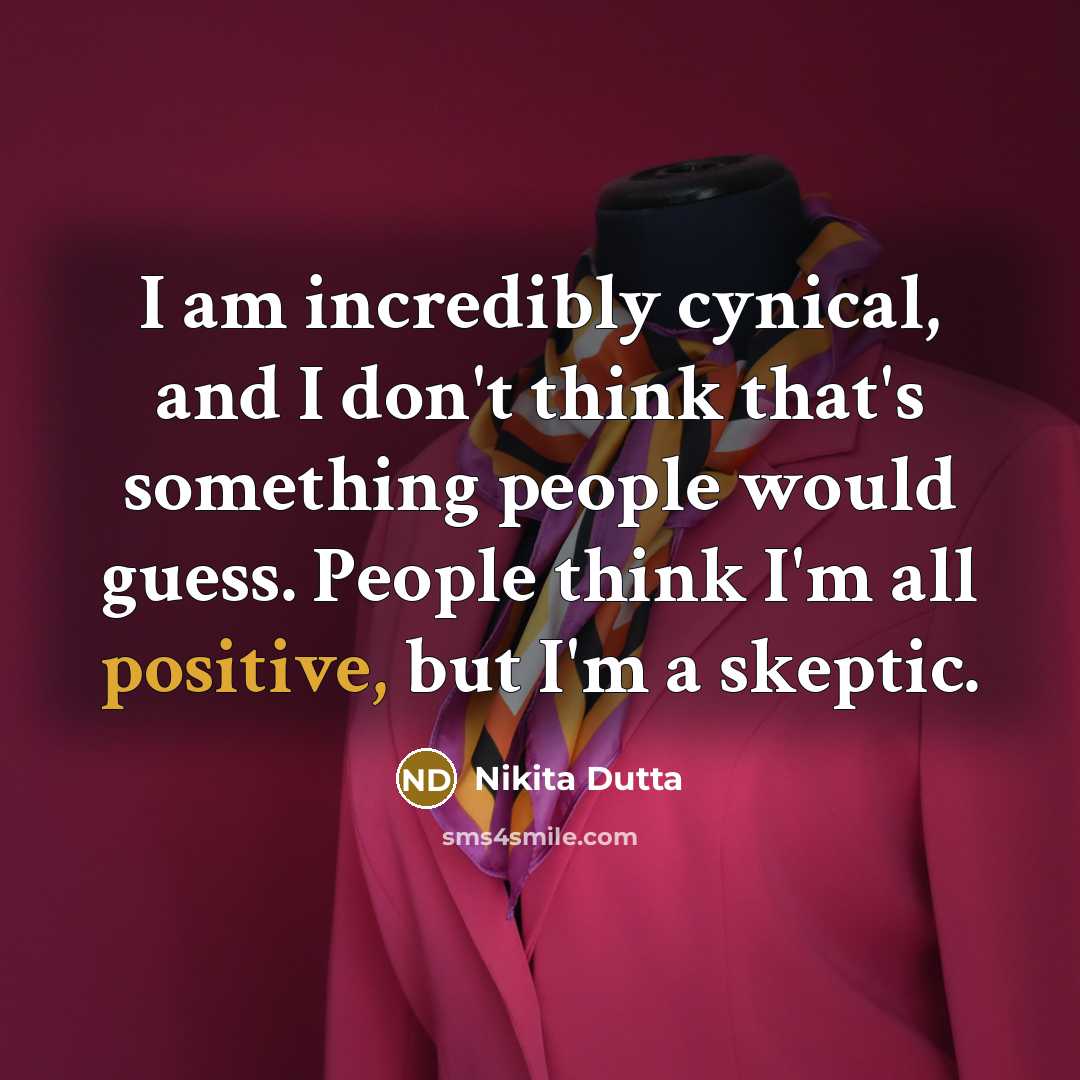 “I am incredibly cynical, and I don't think that's something…” quote by Nikita Dutta