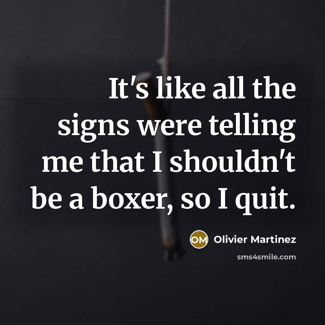 “It's like all the signs were telling me that I shouldn't be a boxer, so I quit.” quote by Olivier Martinez