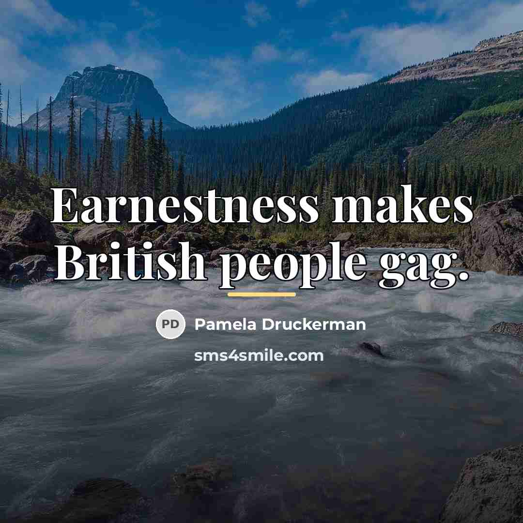 “Earnestness makes British people gag.…” quote by Pamela Druckerman