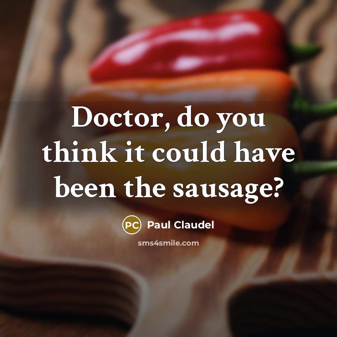 “Doctor, do you think it could have been the sausage?…” quote by Paul Claudel