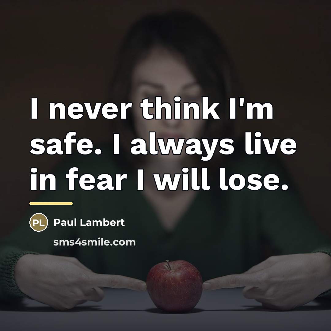 “I never think I'm safe. I always live in fear…” quote by Paul Lambert