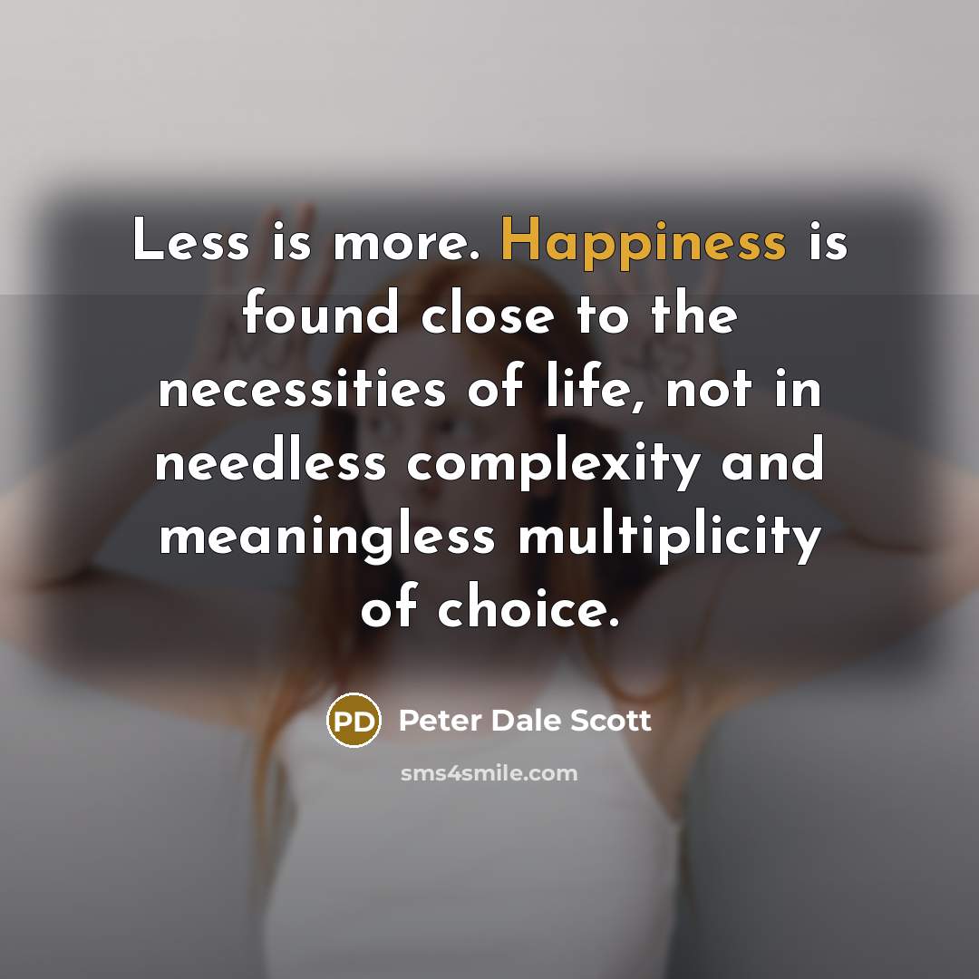 “Less is more. Happiness is found close to the necessities…” quote by Peter Dale Scott
