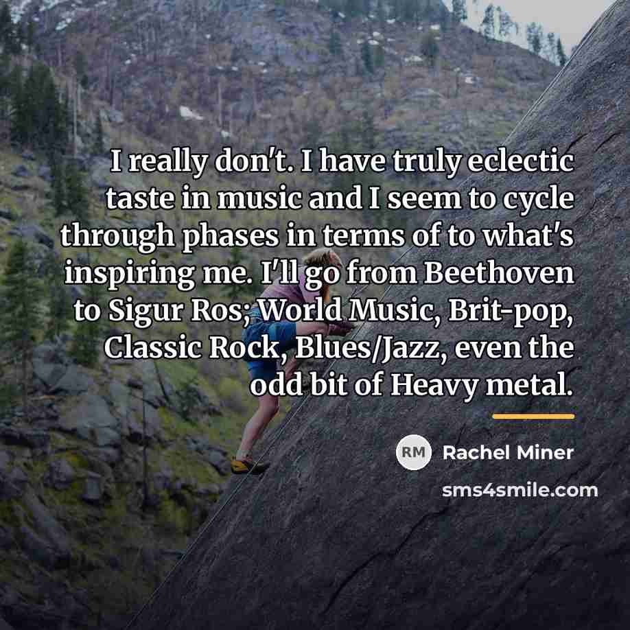 “I really don't. I have truly eclectic taste in music…” quote by Rachel Miner