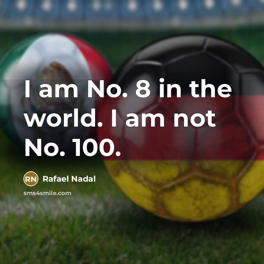 “I am No. 8 in the world. I am not…” quote by Rafael Nadal